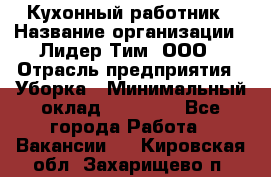 Кухонный работник › Название организации ­ Лидер Тим, ООО › Отрасль предприятия ­ Уборка › Минимальный оклад ­ 14 000 - Все города Работа » Вакансии   . Кировская обл.,Захарищево п.